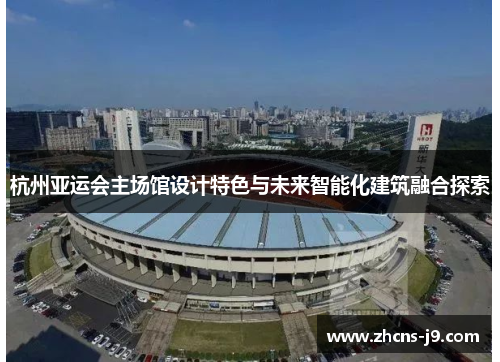 杭州亚运会主场馆设计特色与未来智能化建筑融合探索