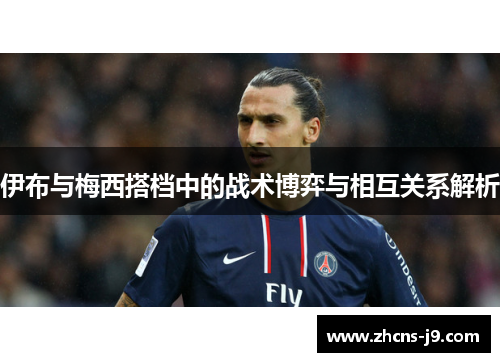 伊布与梅西搭档中的战术博弈与相互关系解析