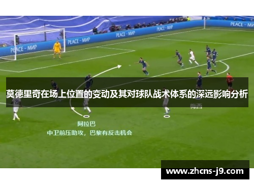 莫德里奇在场上位置的变动及其对球队战术体系的深远影响分析