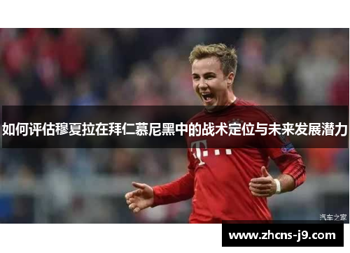 如何评估穆夏拉在拜仁慕尼黑中的战术定位与未来发展潜力