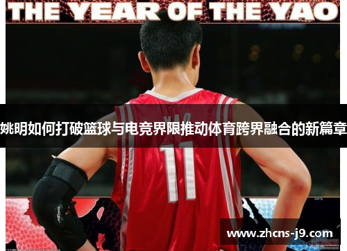 姚明如何打破篮球与电竞界限推动体育跨界融合的新篇章
