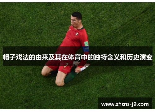 帽子戏法的由来及其在体育中的独特含义和历史演变 帽子戏法的由来及其在体育中的独特含义和历史演变