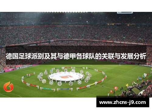 德国足球派别及其与德甲各球队的关联与发展分析 德国足球派别及其与德甲各球队的关联与发展分析