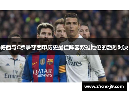 梅西与C罗争夺西甲历史最佳阵容双雄地位的激烈对决 梅西与C罗争夺西甲历史最佳阵容双雄地位的激烈对决