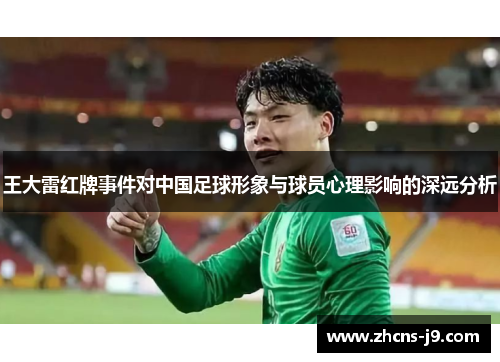 王大雷红牌事件对中国足球形象与球员心理影响的深远分析