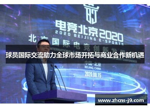 球员国际交流助力全球市场开拓与商业合作新机遇