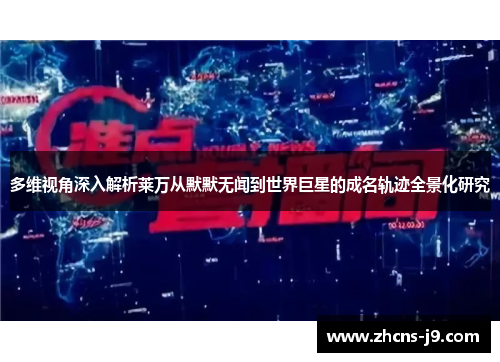 多维视角深入解析莱万从默默无闻到世界巨星的成名轨迹全景化研究 多维视角深入解析莱万从默默无闻到世界巨星的成名轨迹全景化研究