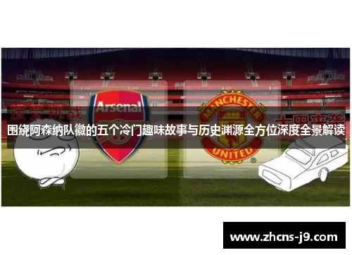 围绕阿森纳队徽的五个冷门趣味故事与历史渊源全方位深度全景解读 围绕阿森纳队徽的五个冷门趣味故事与历史渊源全方位深度全景解读