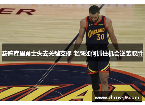 缺阵库里勇士失去关键支撑 老鹰如何抓住机会逆袭取胜 缺阵库里勇士失去关键支撑 老鹰如何抓住机会逆袭取胜