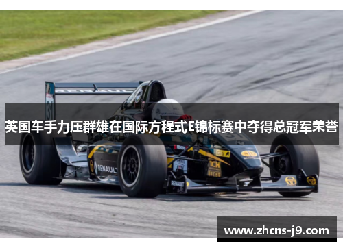 英国车手力压群雄在国际方程式E锦标赛中夺得总冠军荣誉 英国车手力压群雄在国际方程式E锦标赛中夺得总冠军荣誉