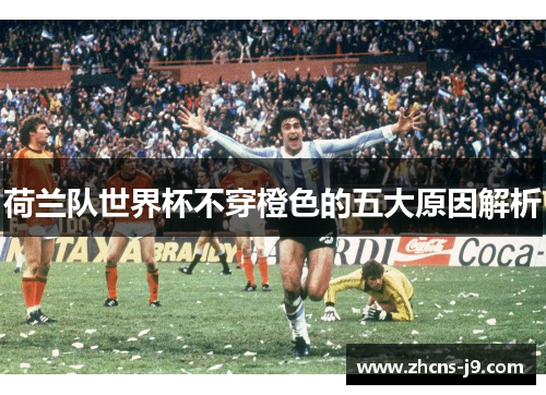 荷兰队世界杯不穿橙色的五大原因解析