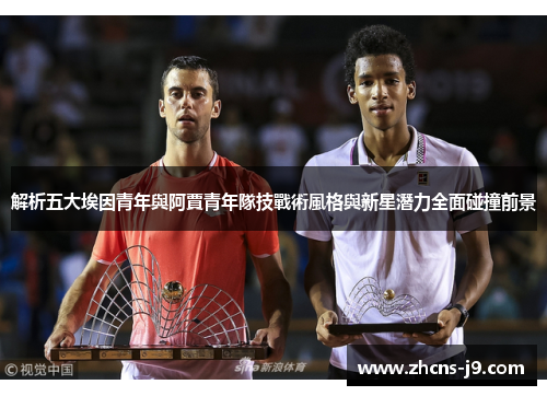 解析五大埃因青年與阿賈青年隊技戰術風格與新星潛力全面碰撞前景