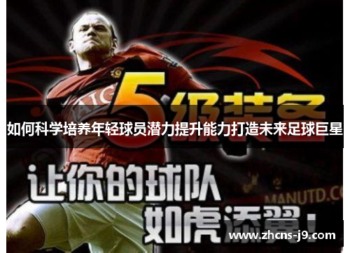如何科学培养年轻球员潜力提升能力打造未来足球巨星