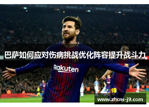 巴萨如何应对伤病挑战优化阵容提升战斗力