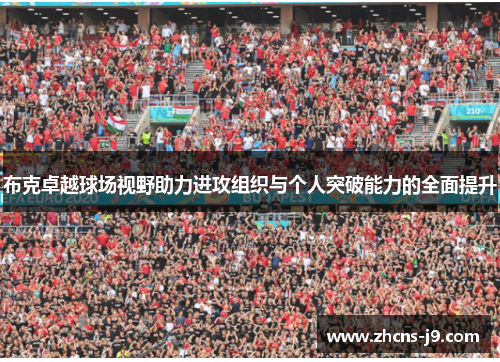 布克卓越球场视野助力进攻组织与个人突破能力的全面提升