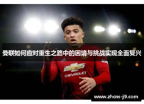 曼联如何应对重生之路中的困境与挑战实现全面复兴