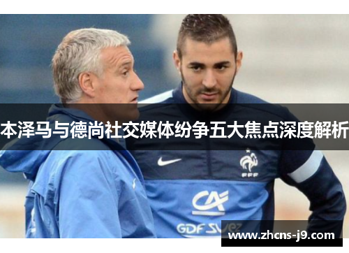 本泽马与德尚社交媒体纷争五大焦点深度解析