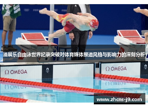 潘展乐自由泳世界纪录突破对体育媒体报道风格与影响力的深刻分析