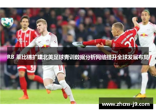 RB 莱比锡扩建北美足球青训数据分析网络提升全球发展布局
