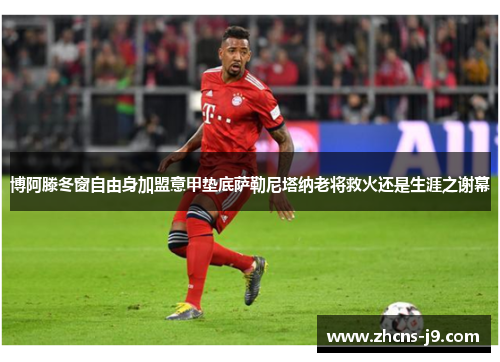 博阿滕冬窗自由身加盟意甲垫底萨勒尼塔纳老将救火还是生涯之谢幕 博阿滕冬窗自由身加盟意甲垫底萨勒尼塔纳老将救火还是生涯之谢幕