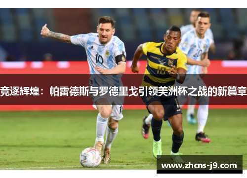 竞逐辉煌：帕雷德斯与罗德里戈引领美洲杯之战的新篇章