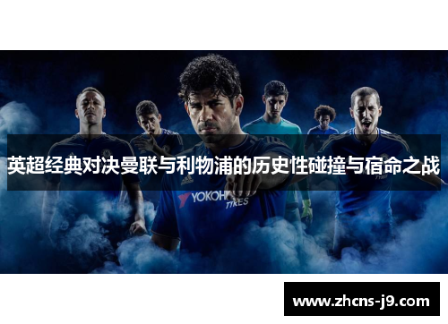 英超经典对决曼联与利物浦的历史性碰撞与宿命之战