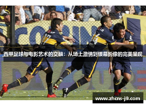 西甲足球与电影艺术的交融：从场上激情到银幕影像的完美呈现