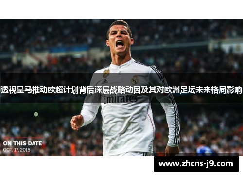 透视皇马推动欧超计划背后深层战略动因及其对欧洲足坛未来格局影响