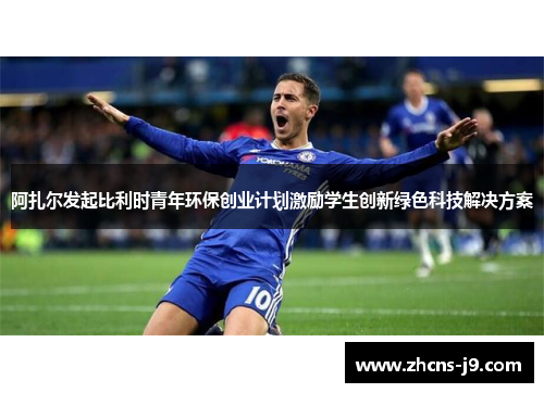 阿扎尔发起比利时青年环保创业计划激励学生创新绿色科技解决方案