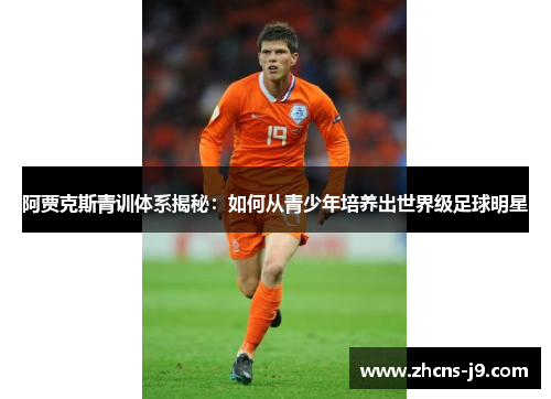 阿贾克斯青训体系揭秘：如何从青少年培养出世界级足球明星